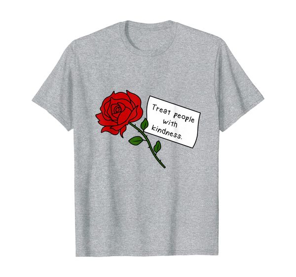 

Treat People With Kindness T-Shirt Rose Quote, Mainly pictures