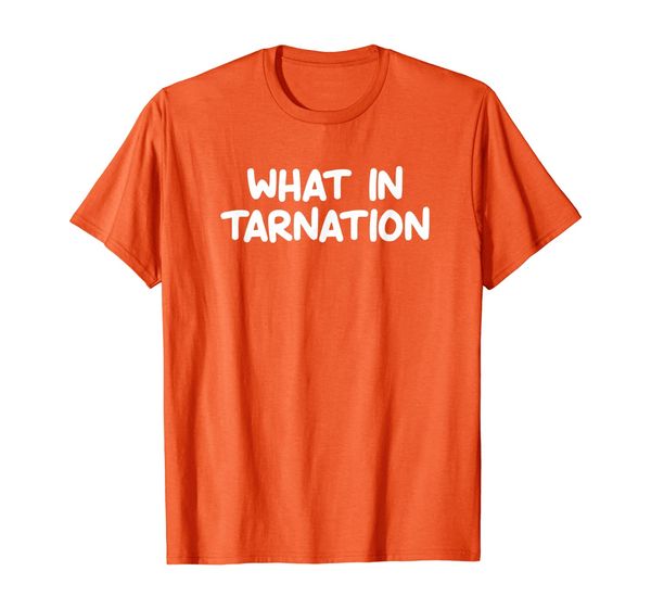 

funny, what in tarnation, joke sarcastic family t-shirt, White;black
