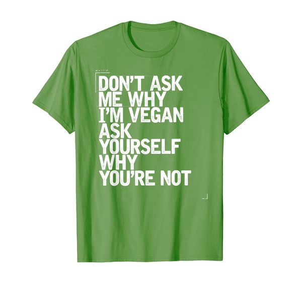 

Don't Ask Me Why I'm Vegan Ask Yourself Why You're Not T-Shirt, Mainly pictures