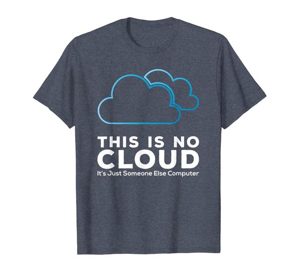 

There is no cloud Shirt just someone else' computer tshirt, Mainly pictures