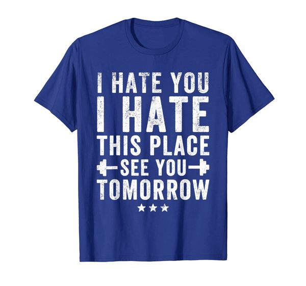 

i hate you i hate this place see you tomorrow gym t-shirt, White;black