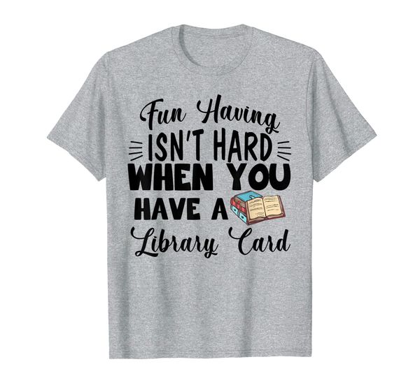 

having fun isn't hard when you have a library card tshirt, White;black