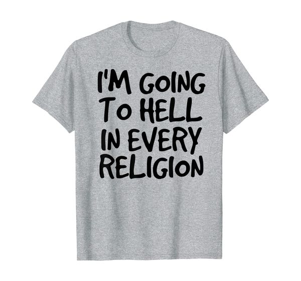 

i'm going to hell in every religion funny gift idea t-shirt, White;black