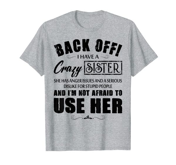 

Back Off I Have A Crazy Sister She Has Anger Issues T-Shirt, Mainly pictures
