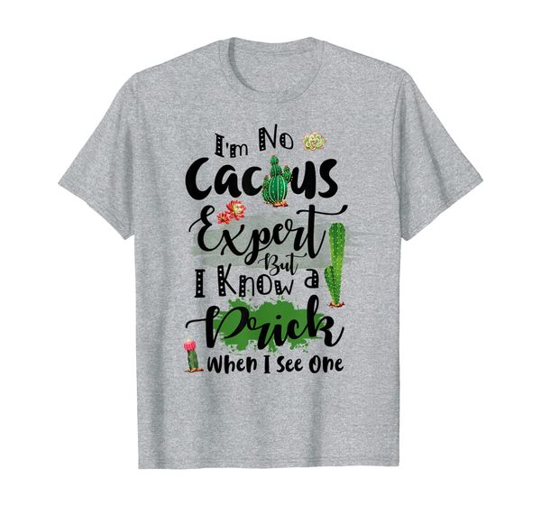 

i'm no cactus expert but i know a prick when i see one t-shirt, White;black