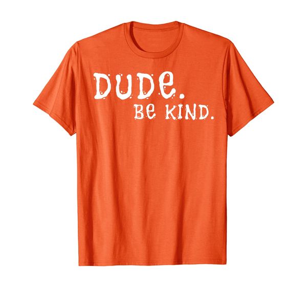 

Dude Be Kind Anti Bullying Choose Kind Movement Funny Gift T-Shirt, Mainly pictures