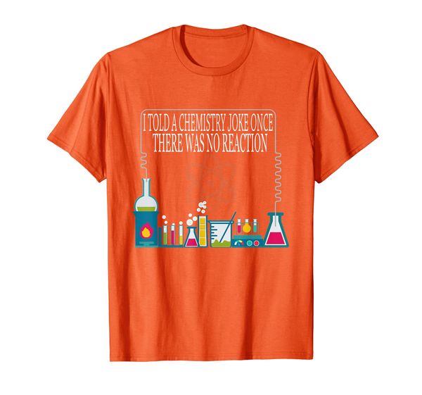 

i told a chemistry joke once there was no reaction shirt t-shirt, White;black