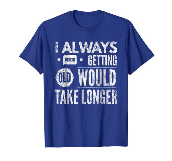 

always thought getting old would take longer t-shirt funny, White;black