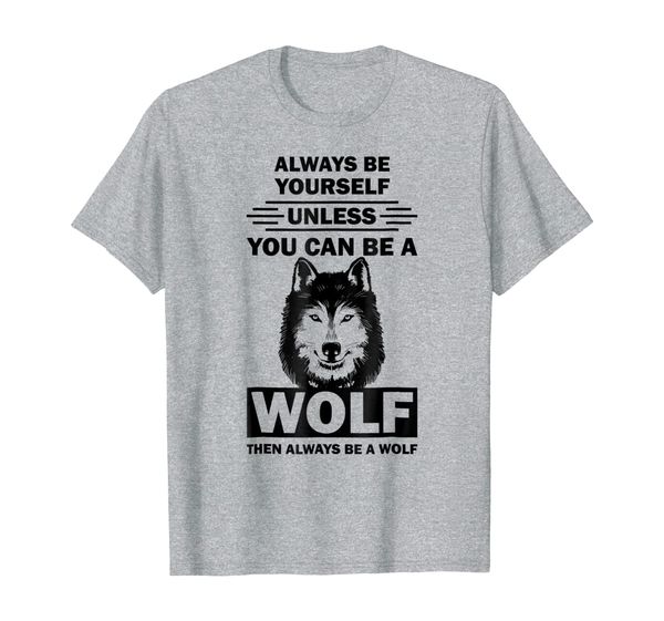 

always be yourself unless you can be a wolf, White;black