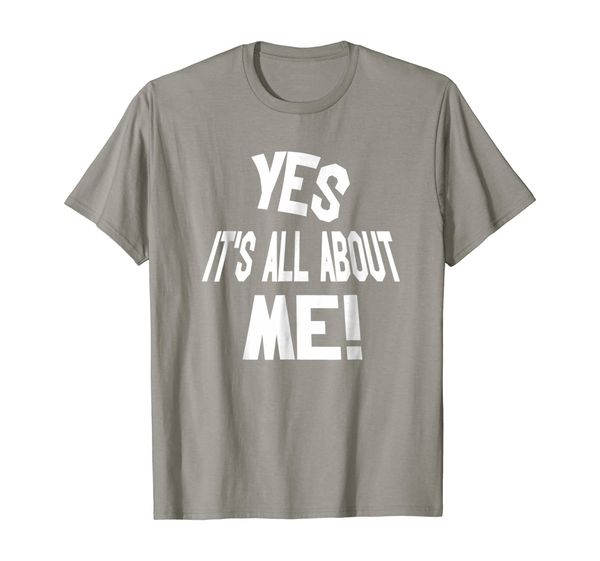 

yes, it's all about me funny sayings t-shirt, White;black