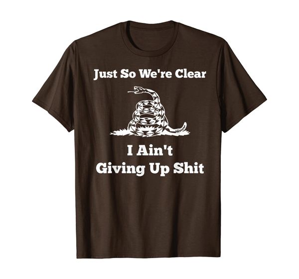 

Just So We're Clear I Ain't Giving Up Shit Tee shirt, Mainly pictures