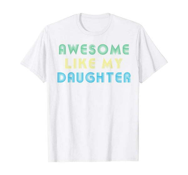 

awesome like my daughter funny fathers day gift t-shirt, White;black