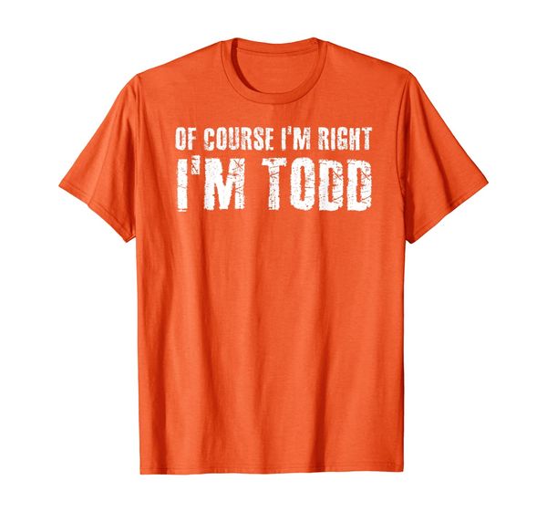 

of course i'm right i'm todd shirt funny gift idea, White;black