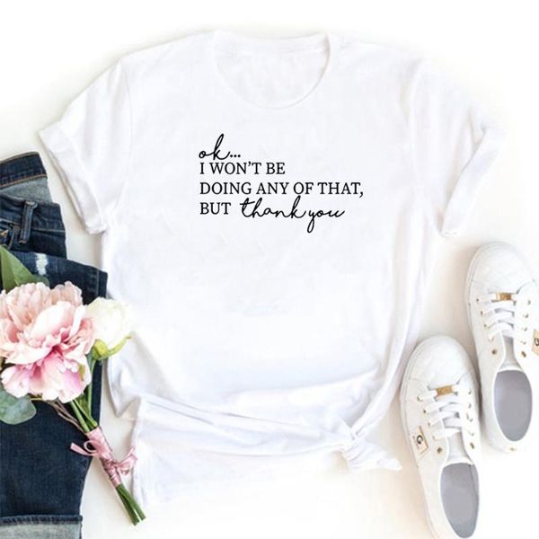 

ok i won't be doing any of that but thank you t shirt women funny letters pattern camisetas mujer loose casual tee femme women's t, White
