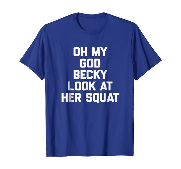 

Funny Gym Shirt: Oh My God Becky Look At Her Squat T-Shirt, Mainly pictures