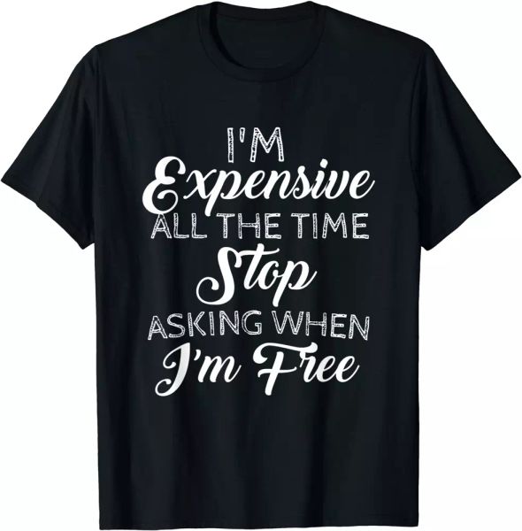 

i'm expensive all the time sasking when im t-shirt - size s to 5xl, White;black