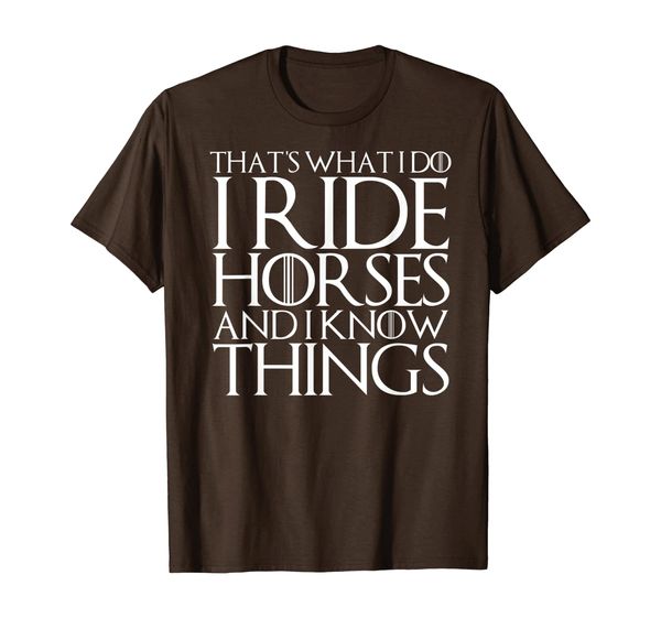 

THAT' WHAT I DO I RIDE HORSES AND I KNOW THINGS T-Shirt, Mainly pictures