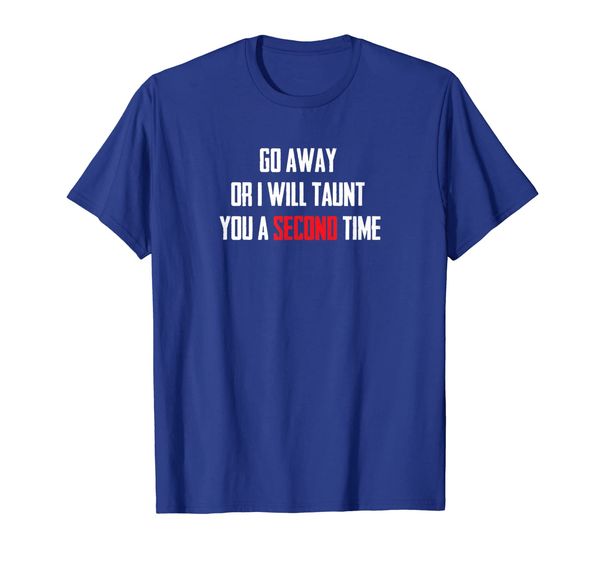 

go away or i will taunt you a second time t shirt, White;black