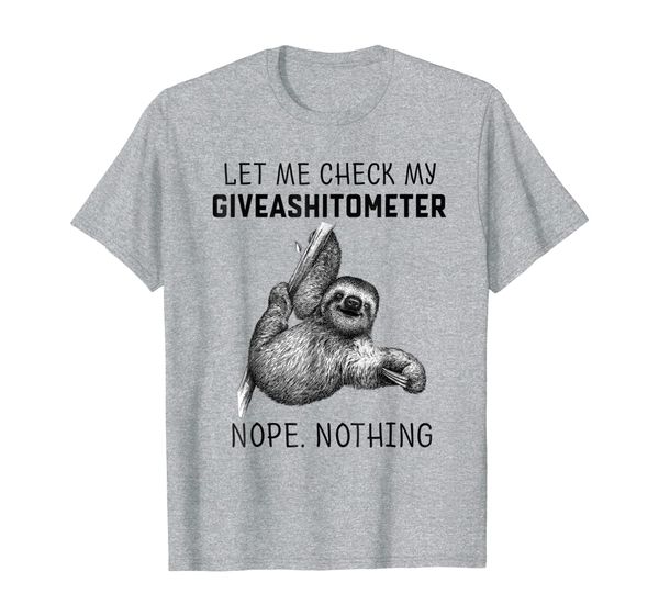 

Let Me Check My Giveashitometer Nope Nothing Sloth T Shirt, Mainly pictures
