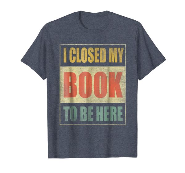 

I Closed My Book To Be Here Shirt Librarian Reader Vintage, Mainly pictures