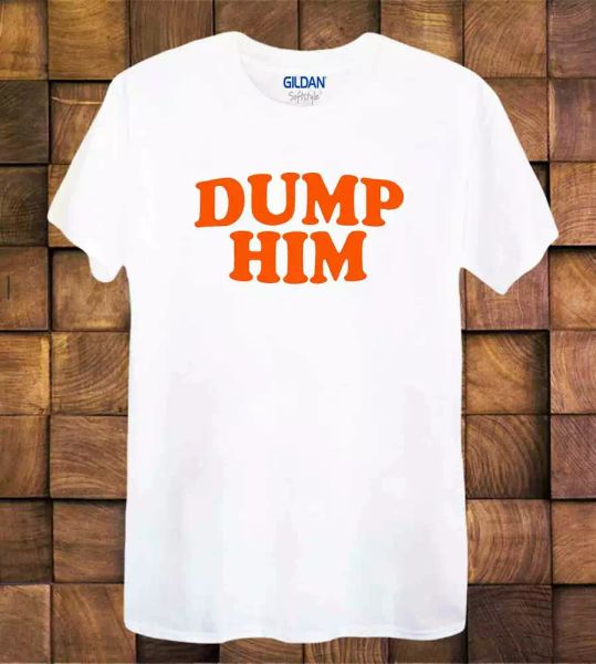 

dump him t shirt funny slogan tee ladies men's tee top, White;black