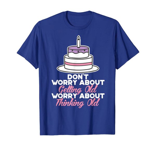 

Don't Worry About Getting Old Worry Thinking Old tshirt, Mainly pictures