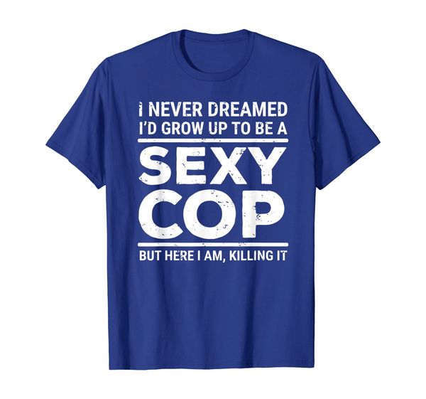 

I Never Dreamed Sexy Cop T-shirt Funny Police Tee Gift, Mainly pictures