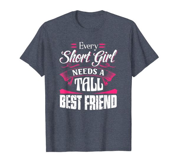 

EVERY SHORT GIRL NEEDS TALL BEST FRIEND T SHIRT T-Shirt, Mainly pictures