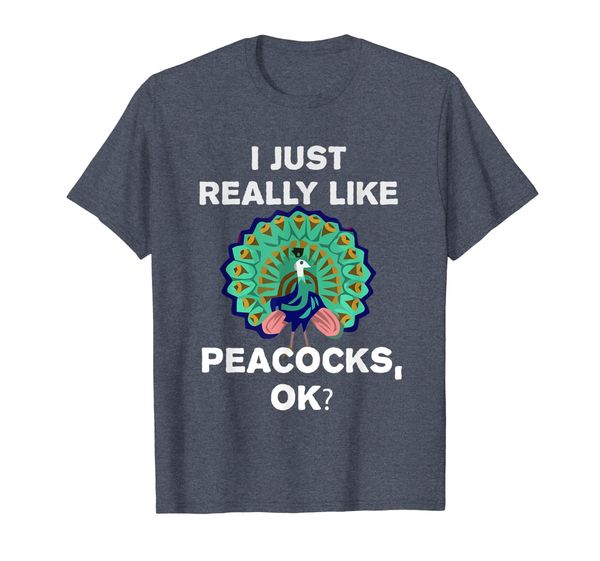 

Funny Peacock T-Shirt Gift I Just Really Like Peacocks OK, Mainly pictures