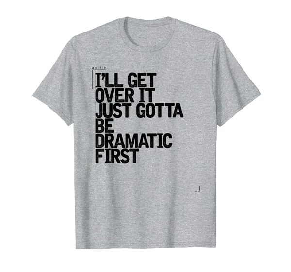 

i'll get over it just gotta be dramatic first. t-shirt, White;black