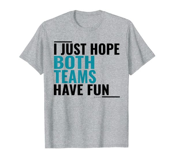 

i just hope both teams have fun sports gift t-shirt, White;black