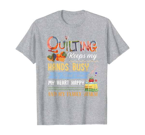 

Quilting keeps my hands busy my mind calm my heart T-Shirt, Mainly pictures