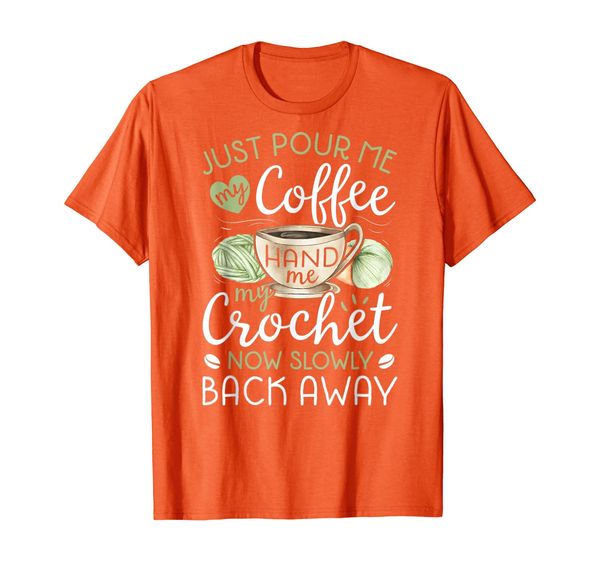 

Just Pour Me My Coffee Hand Me My Crochet Crocheting T-Shirt, Mainly pictures