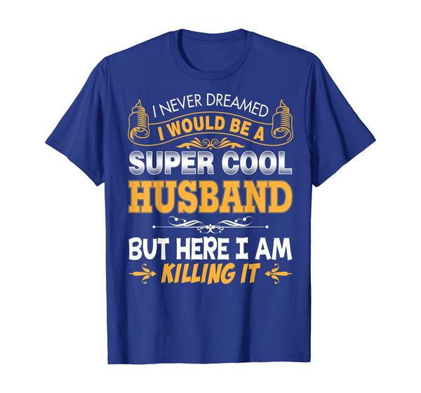 

i never dreamed would be a super cool husband t-shirt but, White;black