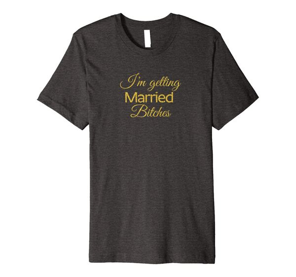 

funny i'm getting married bitches premium t-shirt, White;black