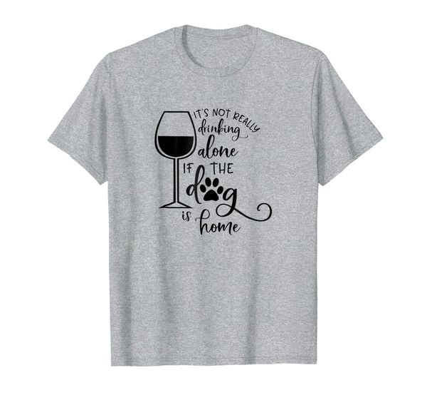 

it's not really drinking alone if the dog is home t-shirt, White;black