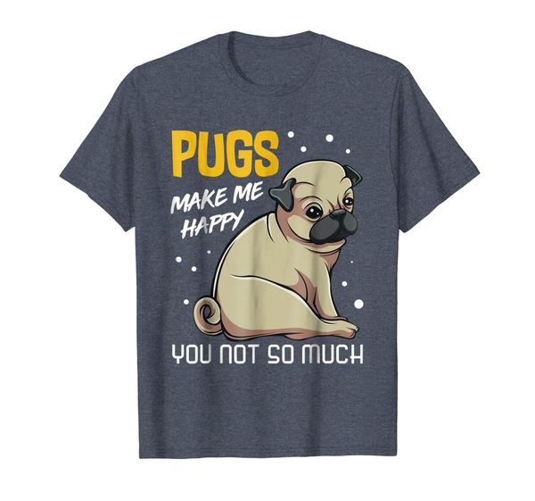 

Pugs Makes Me Happy You Not So Much Funny Dog Lover Tshirt, Mainly pictures