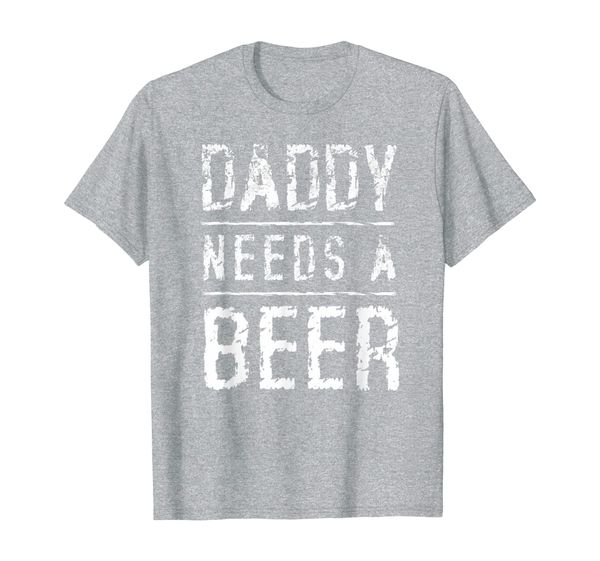 

daddy needs a beer funny sayings dad men gift t-shirt, White;black