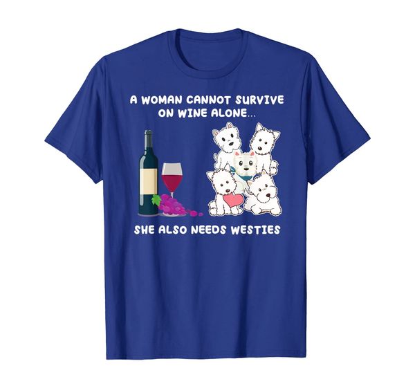 

A woman cannot on wine alone needs Westie Dogs Tshirt, Mainly pictures