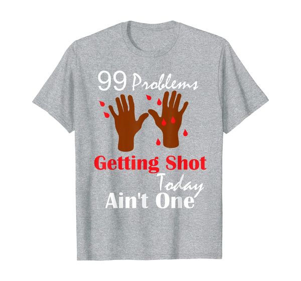 

99 Problems Getting Shot Today Ain't One Black Lives Matter T-Shirt, Mainly pictures