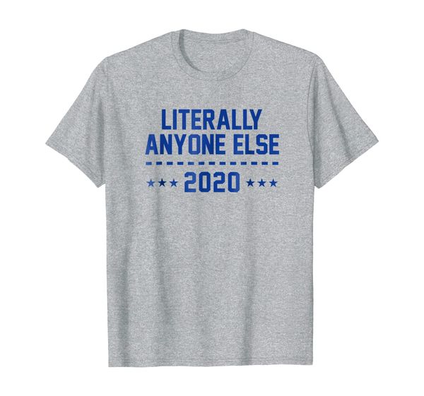 

literally anyone else 2020 elections anti-trump t shirt, White;black
