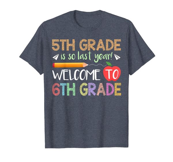 

5th Grade Is So Last Year Welcome To 6th Sixth Grade T-Shirt, Mainly pictures