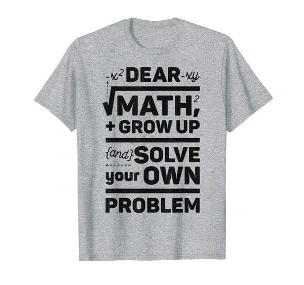 

dear math grow up and solve your own problem funny school t-shirt, White;black