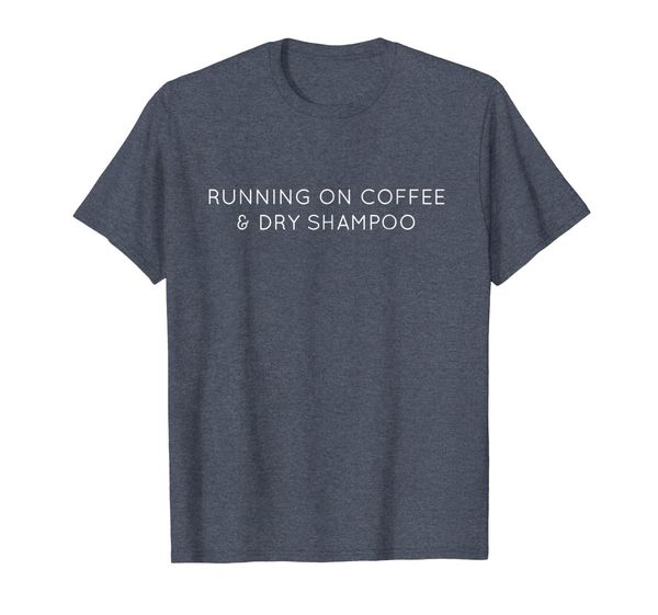 

running on coffee and dry shampoo t-shirt funny coffee shirt, White;black