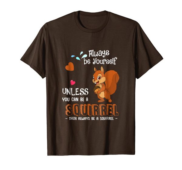 

Always Be Yourself Unless You Can Be a Squirrels T-Shirt, Mainly pictures
