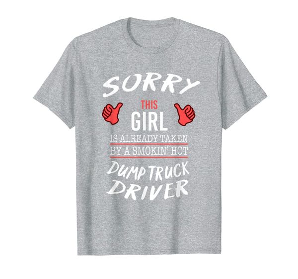 

sorry this girl taken by dump truck driver funny t shirt, White;black