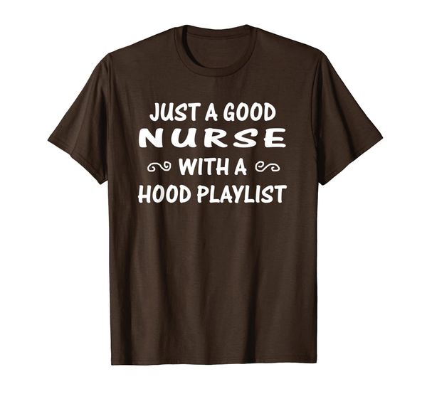

Just A Good Nurse With A Hood Playlist T-shirt, Mainly pictures