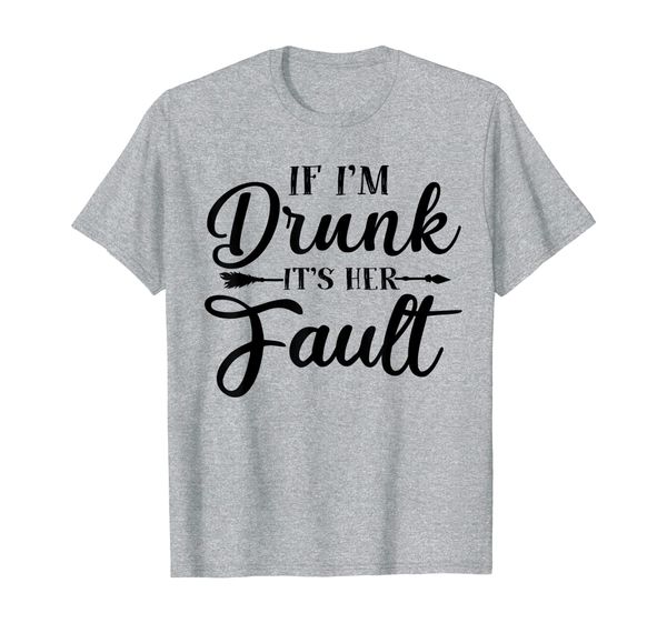 

if i'm drunk it's her fault funny drinking matching t-shirt, White;black