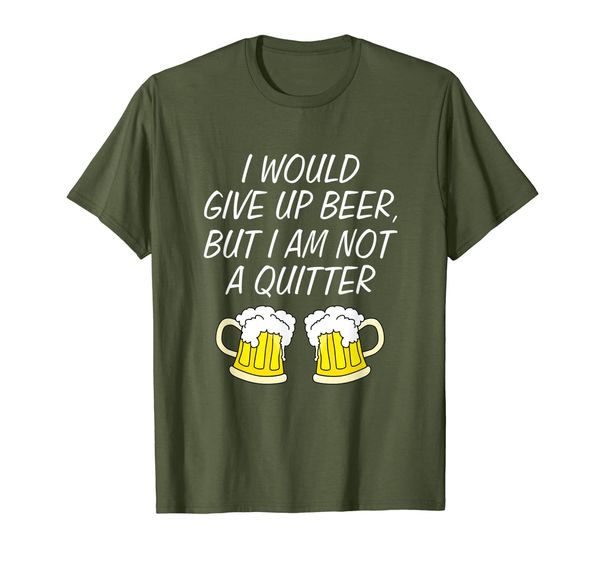 

I Would Give Up Beer But I am Not a Quitter funnyT-shirt, Mainly pictures