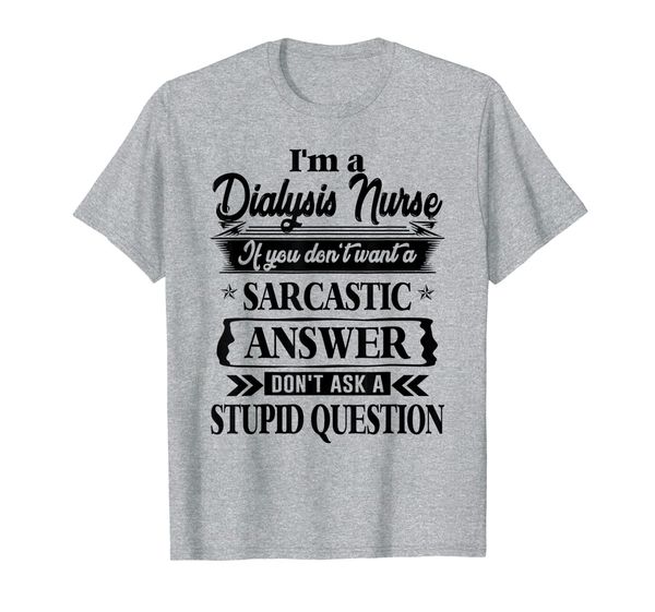 

Dialysis Nurse Don't Ask A Stupid Question Funny Job T-Shirt, Mainly pictures